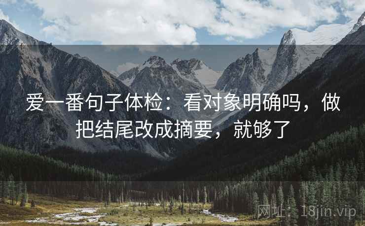 爱一番句子体检：看对象明确吗，做把结尾改成摘要，就够了